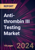 Anti-thrombin III Testing Market 2024-2028- Product Image