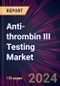 Anti-thrombin III Testing Market 2024-2028 - Product Image