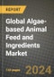 Global Algae-based Animal Feed and Ingredients Market Outlook Report: Industry Size, Competition, Trends and Growth Opportunities by Region, YoY Forecasts from 2024 to 2031 - Product Image