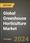 Global Greenhouse Horticulture Market Outlook Report: Industry Size, Competition, Trends and Growth Opportunities by Region, YoY Forecasts from 2024 to 2031 - Product Image