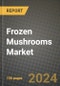 Frozen Mushrooms Market: Industry Size, Share, Competition, Trends, Growth Opportunities and Forecasts by Region - Insights and Outlook by Product, 2024 to 2031 - Product Thumbnail Image
