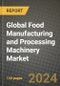 Global Food Manufacturing and Processing Machinery Market Outlook Report: Industry Size, Competition, Trends and Growth Opportunities by Region, YoY Forecasts from 2024 to 2031 - Product Image