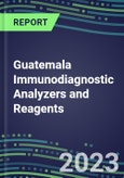 2023-2027 Guatemala Immunodiagnostic Analyzers and Reagents - Supplier Shares and Competitive Analysis, Volume and Sales Segment Forecasts: Latest Technologies and Instrumentation Pipeline, Emerging Opportunities for Suppliers- Product Image