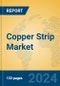 Copper Strip Market Insights 2024, Analysis and Forecast to 2029, by Manufacturers, Regions, Technology, Application, Product Type - Product Image