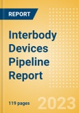 Interbody Devices Pipeline Report including Stages of Development, Segments, Region and Countries, Regulatory Path and Key Companies, 2023 Update- Product Image