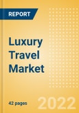 Luxury Travel Market Trend and Analysis of Traveller Types, Key Destinations, Challenges and Opportunities, 2022 Update- Product Image