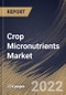 Crop Micronutrients Market Size, Share & Industry Trends Analysis Report By Form, By Application, By Crop Type, By Type, By Regional Outlook and Forecast, 2022 - 2028 - Product Thumbnail Image