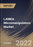 LAMEA Micromanipulators Market Size, Share & Industry Trends Analysis Report By Application, By Type, By Country and Growth Forecast, 2022 - 2028- Product Image