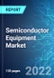 Semiconductor Equipment Market: Analysis By Segment, By Supply Chain, By Dimension, By Region Size and Trends with Impact of COVID-19 and Forecast up to 2026 - Product Thumbnail Image