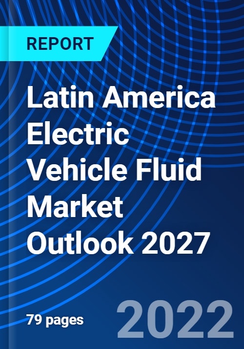 Latin America Electric Vehicle Fluid Market Outlook 2027