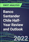 2022 Banco Santander Chile Half-Year Review and Outlook - Strategic SWOT Analysis, Performance, Capabilities, Goals and Strategies in the Global Banking, Financial Services Industry- Product Image
