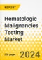 Hematologic Malignancies Testing Market - A Global and Regional Analysis: Focus on Product, Platform, Disease, End User, and Region - Analysis and Forecast, 2024-2033 - Product Thumbnail Image