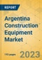 Argentina Construction Equipment Market - Strategic Assessment & Forecast 2023-2029 - Product Thumbnail Image