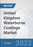 United Kingdom Waterborne Coatings Market: Prospects, Trends Analysis, Market Size and Forecasts up to 2028- Product Image