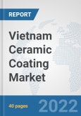 Vietnam Ceramic Coating Market: Prospects, Trends Analysis, Market Size and Forecasts up to 2028- Product Image