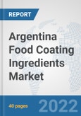 Argentina Food Coating Ingredients Market: Prospects, Trends Analysis, Market Size and Forecasts up to 2028- Product Image