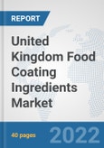 United Kingdom Food Coating Ingredients Market: Prospects, Trends Analysis, Market Size and Forecasts up to 2028- Product Image