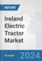 Ireland Electric Tractor Market: Prospects, Trends Analysis, Market Size and Forecasts up to 2030 - Product Image