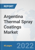 Argentina Thermal Spray Coatings Market: Prospects, Trends Analysis, Market Size and Forecasts up to 2028- Product Image