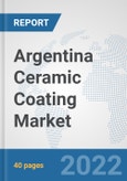 Argentina Ceramic Coating Market: Prospects, Trends Analysis, Market Size and Forecasts up to 2028- Product Image