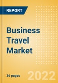 Business Travel Market Trend and Analysis of Traveller Types, Key Destinations, Challenges and Opportunities, 2022 Update- Product Image