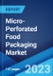 Micro-Perforated Food Packaging Market: Global Industry Trends, Share, Size, Growth, Opportunity and Forecast 2023-2028 - Product Thumbnail Image