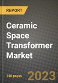 Ceramic Space Transformer Market Outlook Report - Industry Size, Trends, Insights, Market Share, Competition, Opportunities, and Growth Forecasts by Segments, 2022 to 2030- Product Image