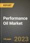 Performance Oil Market Outlook Report - Industry Size, Trends, Insights, Market Share, Competition, Opportunities, and Growth Forecasts by Segments, 2022 to 2030 - Product Thumbnail Image