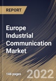 Europe Industrial Communication Market Size, Share & Industry Trends Analysis Report By Offering (Components, Software, and Services), By Communication Protocol (Industrial Ethernet, Fieldbus, and Wireless), By Vertical, By Country and Growth Forecast, 2022 - 2028- Product Image