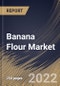 Banana Flour Market Size, Share & Industry Trends Analysis Report By Nature (Conventional and Organic), By Processing, By Form (Unripen and Ripen), By Distribution Channel, By End-use, By Regional Outlook and Forecast, 2022-2028 - Product Thumbnail Image