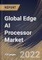 Global Edge AI Processor Market Size, Share & Industry Trends Analysis Report By Type (Central Processing Unit (CPU), Graphics Processing Unit (GPU), and Application Specific Integrated Circuit (ASIC)), By End Use, By Regional Outlook and Forecast, 2022-2028 - Product Thumbnail Image