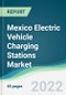 Mexico Electric Vehicle Charging Stations Market - Forecasts from 2022 to 2027 - Product Thumbnail Image