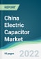 China Electric Capacitor Market - Forecasts from 2022 to 2027 - Product Thumbnail Image