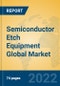 Semiconductor Etch Equipment Global Market Insights 2022, Analysis and Forecast to 2027, by Manufacturers, Regions, Technology, Application, Product Type - Product Thumbnail Image