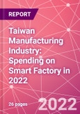 Taiwan Manufacturing Industry: Spending on Smart Factory in 2022- Product Image