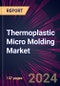 Thermoplastic Micro Molding Market 2024-2028 - Product Image