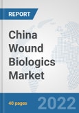 China Wound Biologics Market: Prospects, Trends Analysis, Market Size and Forecasts up to 2028- Product Image