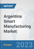 Argentina Smart Manufacturing Market: Prospects, Trends Analysis, Market Size and Forecasts up to 2030- Product Image