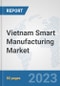 Vietnam Smart Manufacturing Market: Prospects, Trends Analysis, Market Size and Forecasts up to 2030 - Product Thumbnail Image