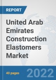 United Arab Emirates Construction Elastomers Market: Prospects, Trends Analysis, Market Size and Forecasts up to 2028- Product Image