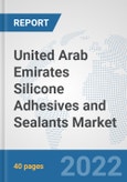 United Arab Emirates Silicone Adhesives and Sealants Market: Prospects, Trends Analysis, Market Size and Forecasts up to 2028- Product Image