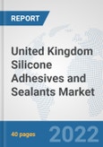 United Kingdom Silicone Adhesives and Sealants Market: Prospects, Trends Analysis, Market Size and Forecasts up to 2028- Product Image