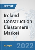 Ireland Construction Elastomers Market: Prospects, Trends Analysis, Market Size and Forecasts up to 2028- Product Image