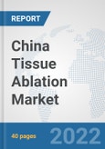 China Tissue Ablation Market: Prospects, Trends Analysis, Market Size and Forecasts up to 2028- Product Image