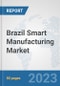 Brazil Smart Manufacturing Market: Prospects, Trends Analysis, Market Size and Forecasts up to 2030 - Product Thumbnail Image