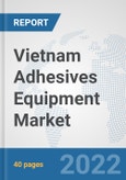 Vietnam Adhesives Equipment Market: Prospects, Trends Analysis, Market Size and Forecasts up to 2028- Product Image