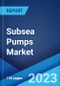 Subsea Pumps Market: Global Industry Trends, Share, Size, Growth, Opportunity and Forecast 2023-2028 - Product Image