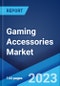 Gaming Accessories Market: Global Industry Trends, Share, Size, Growth, Opportunity and Forecast 2023-2028 - Product Image