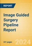 Image Guided Surgery Pipeline Report including Stages of Development, Segments, Region and Countries, Regulatory Path and Key Companies, 2024 Update- Product Image