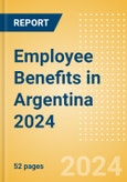 Employee Benefits in Argentina 2024- Product Image